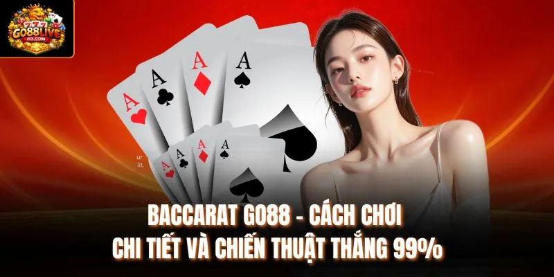Baccarat Go88 - Cách Chơi Chi Tiết Và Chiến Thuật Thắng 99%