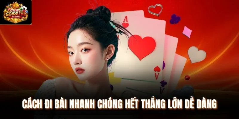 Cách đi bài nhanh chóng hết thắng lớn dễ dàng