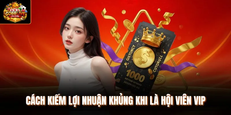 Cách kiếm lợi nhuận khủng khi là hội viên VIP