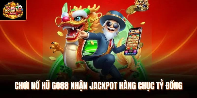 Chơi nổ hũ Go88 nhận Jackpot hàng chục tỷ đồng 