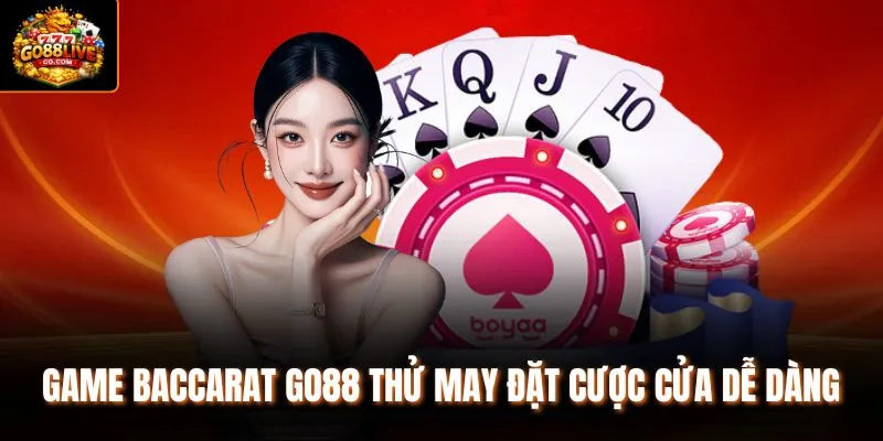 Game Baccarat Go88 thử may đặt cược cửa dễ dàng 