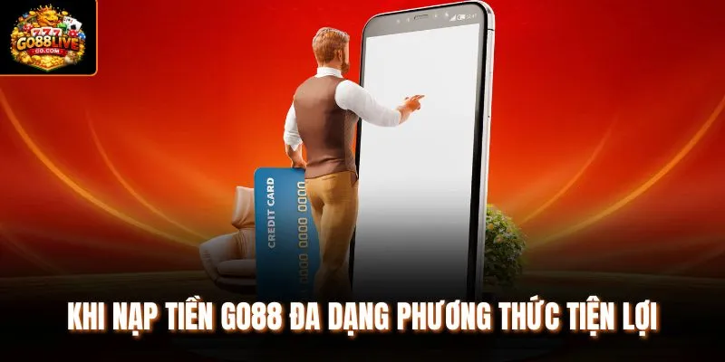 Khi nạp tiền Go88 đa dạng phương thức tiện lợi 