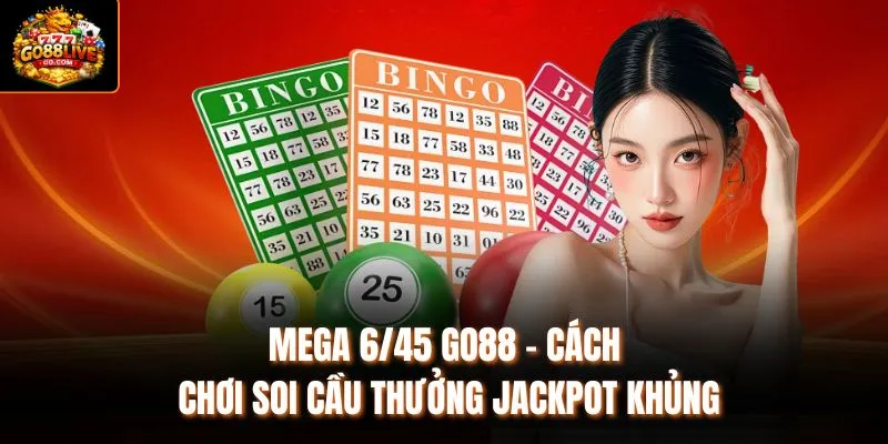Mega 6/45 Go88 - Cách Chơi Soi Cầu Thưởng Jackpot Khủng