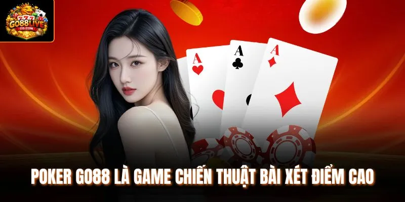 Poker Go88 là game chiến thuật bài xét điểm cao 