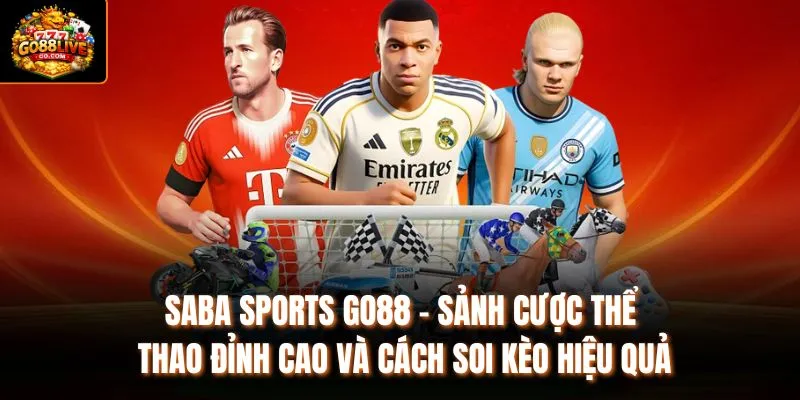 Saba Sports Go88 - Sảnh Cược Thể Thao Đỉnh Cao Và Cách Soi Kèo Hiệu Quả