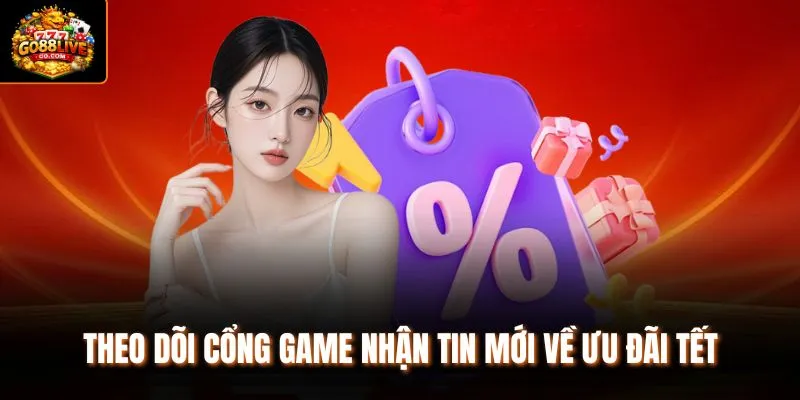 Theo dõi cổng game nhận tin mới về ưu đãi Tết