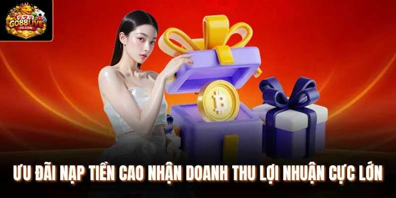 Ưu đãi nạp tiền cao nhận doanh thu lợi nhuận cực lớn