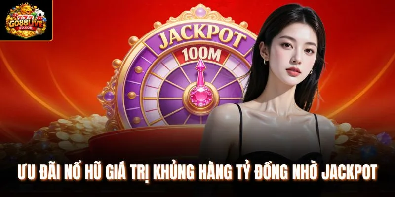 Ưu đãi nổ hũ giá trị khủng hàng tỷ đồng nhờ Jackpot